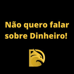 Não quero falar sobre Dinheiro.