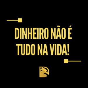 O dinheiro não é tudo na vida?
